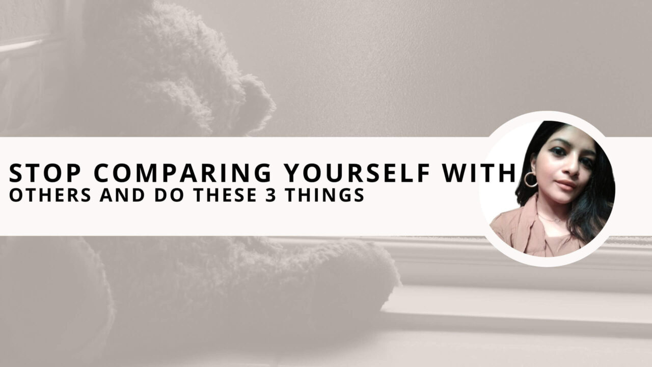 Stop Comparing Yourself With Others and Do These 3 Things