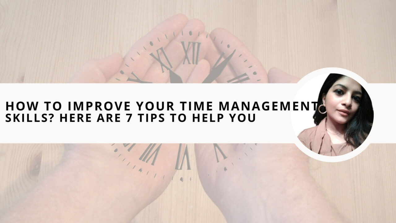 How to Improve Your Time Management Skills? Here are 7 Tips to Help You 